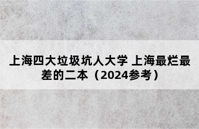 上海四大垃圾坑人大学 上海最烂最差的二本（2024参考）